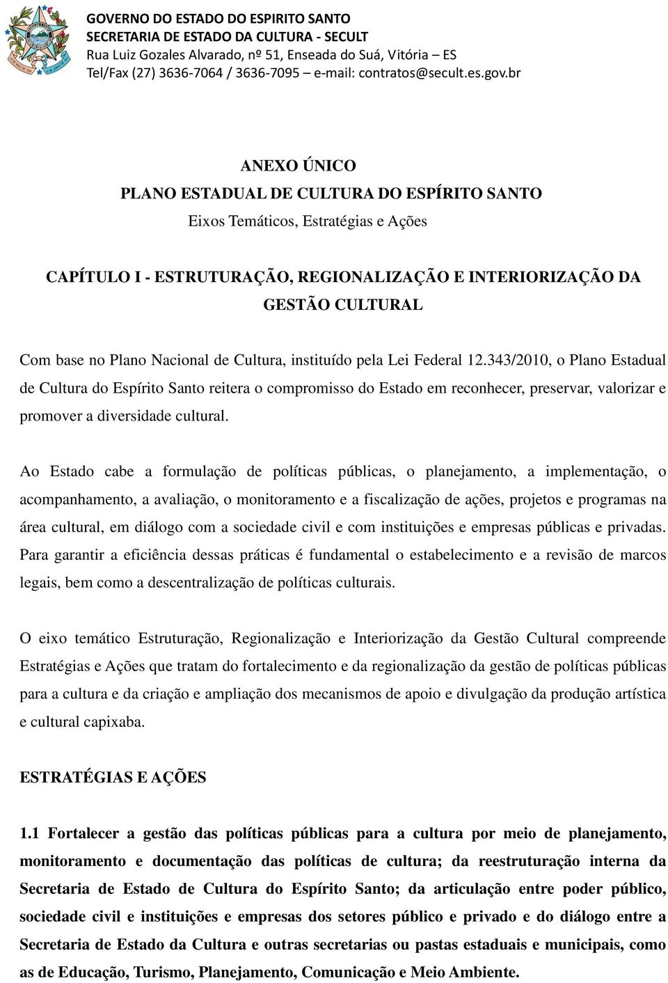 343/2010, o Plano Estadual de Cultura do Espírito Santo reitera o compromisso do Estado em reconhecer, preservar, valorizar e promover a diversidade cultural.