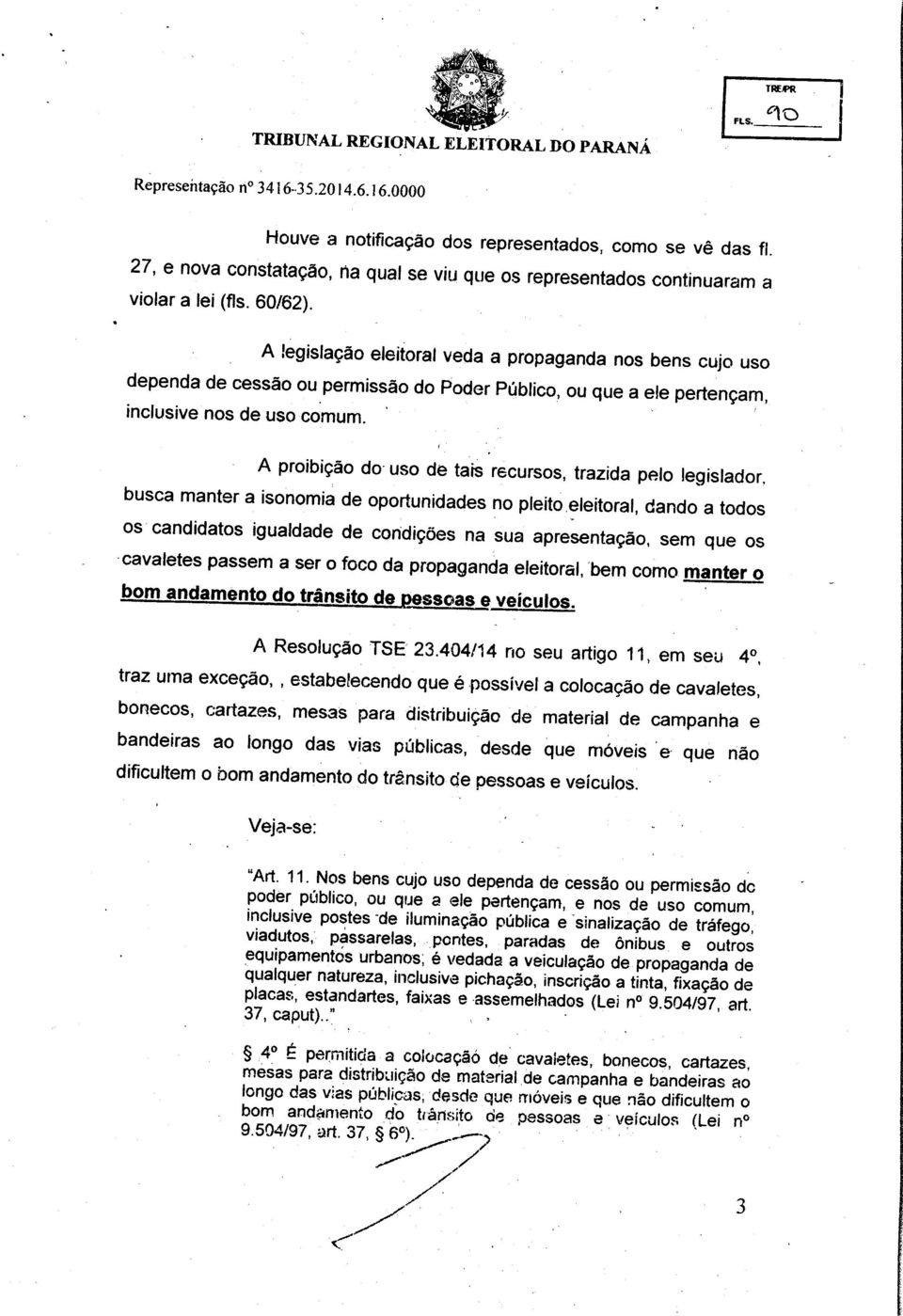 uso A proibição do uso de tais recursos, trazida pelo legislador, busca manter a isonomia de oportunidades no pleito eleitoral, dando a todos os candidatos igualdade de condições na sua apresentação,