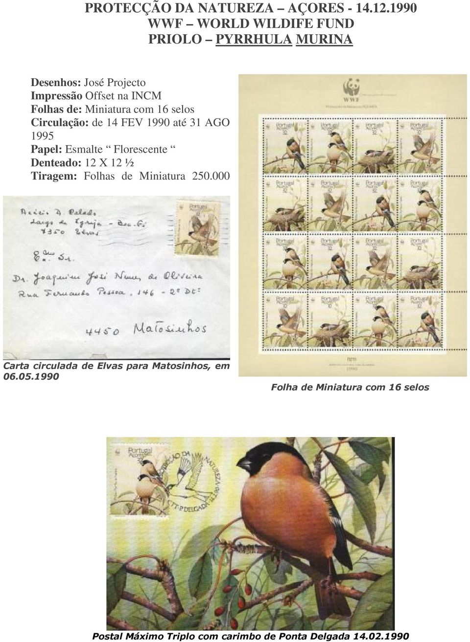 Impressão Offset na INCM Folhas de: Miniatura com 16 selos Circulação: de 14 FEV