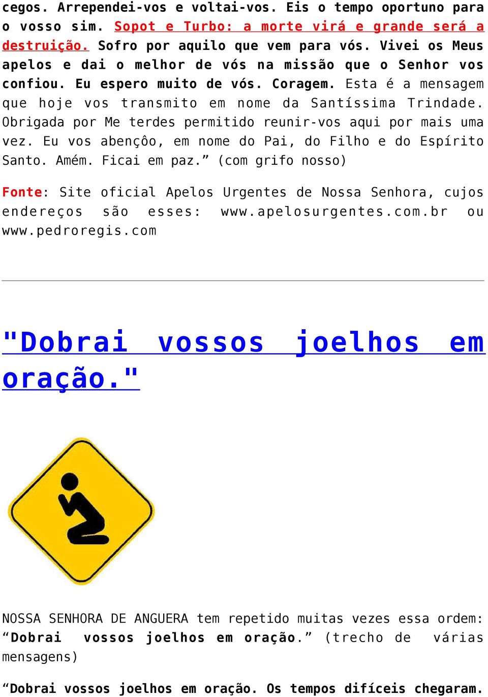 Obrigada por Me terdes permitido reunir-vos aqui por mais uma vez. Eu vos abençôo, em nome do Pai, do Filho e do Espírito Santo. Amém. Ficai em paz.