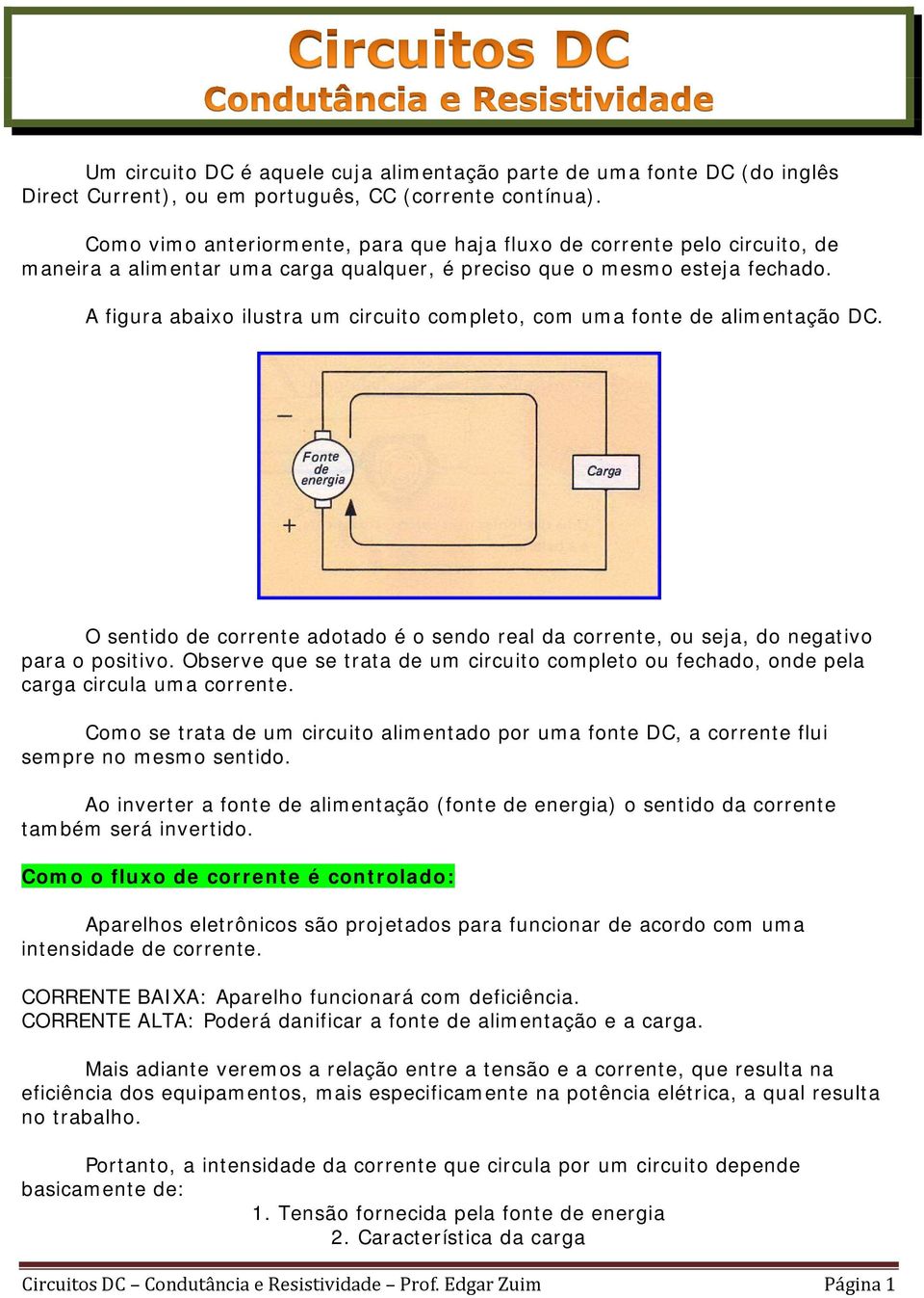 A figura abaixo ilustra um circuito completo, com uma fonte de alimentação DC. O sentido de corrente adotado é o sendo real da corrente, ou seja, do negativo para o positivo.