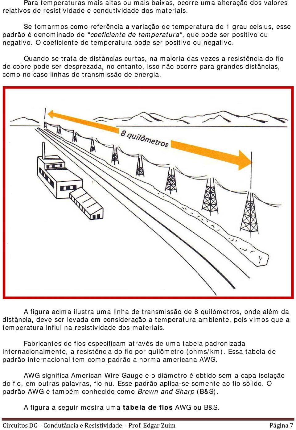 O coeficiente de temperatura pode ser positivo ou negativo.