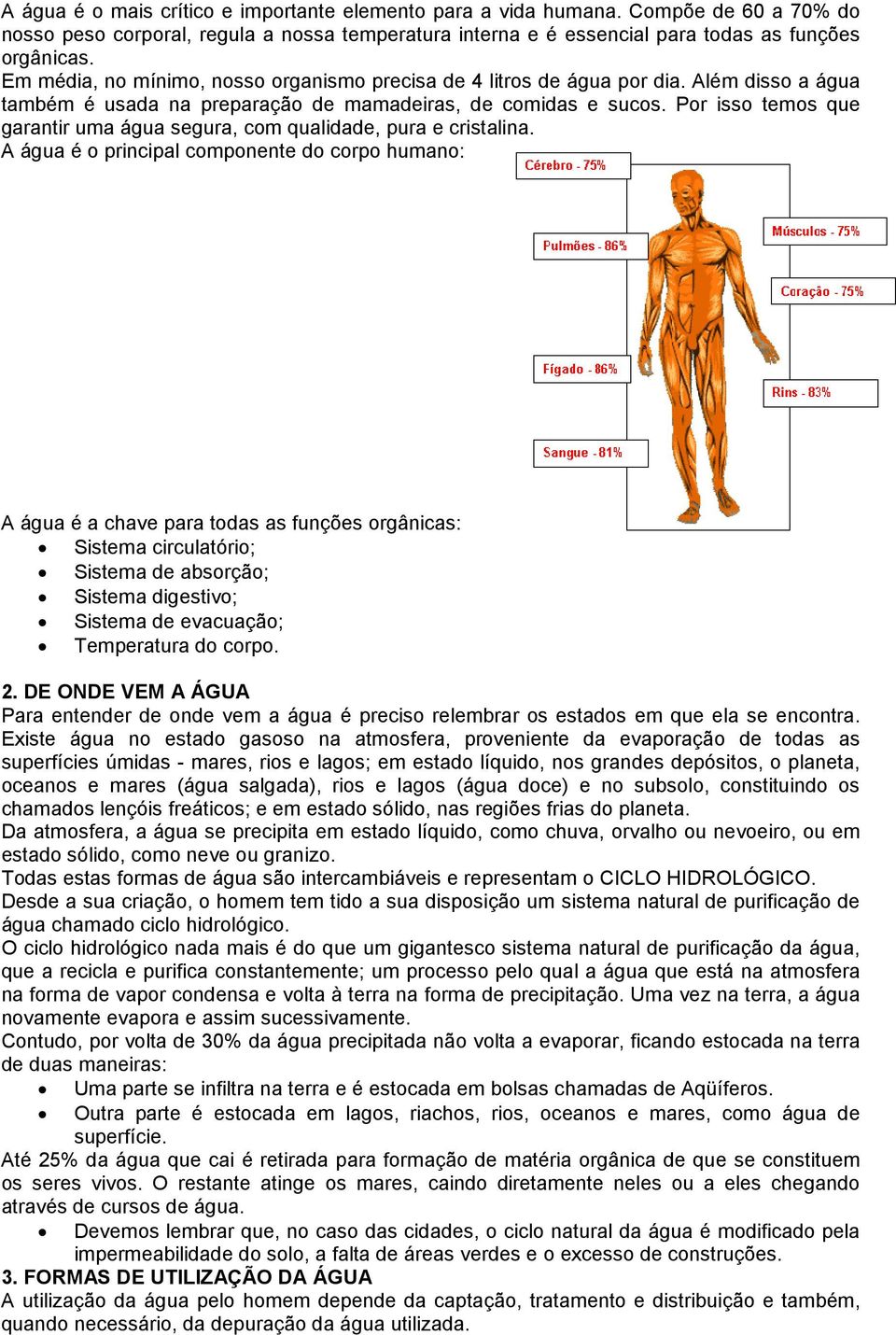 Por isso temos que garantir uma água segura, com qualidade, pura e cristalina.