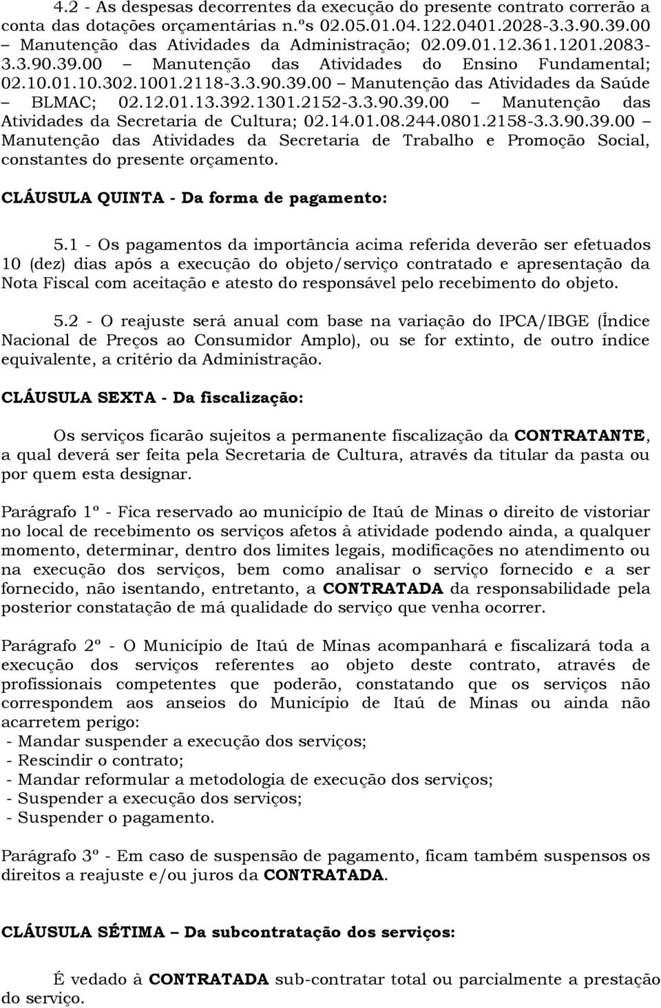 14.01.08.244.0801.2158-3.3.90.39.00 Manutenção das Atividades da Secretaria de Trabalho e Promoção Social, constantes do presente orçamento. CLÁUSULA QUINTA - Da forma de pagamento: 5.