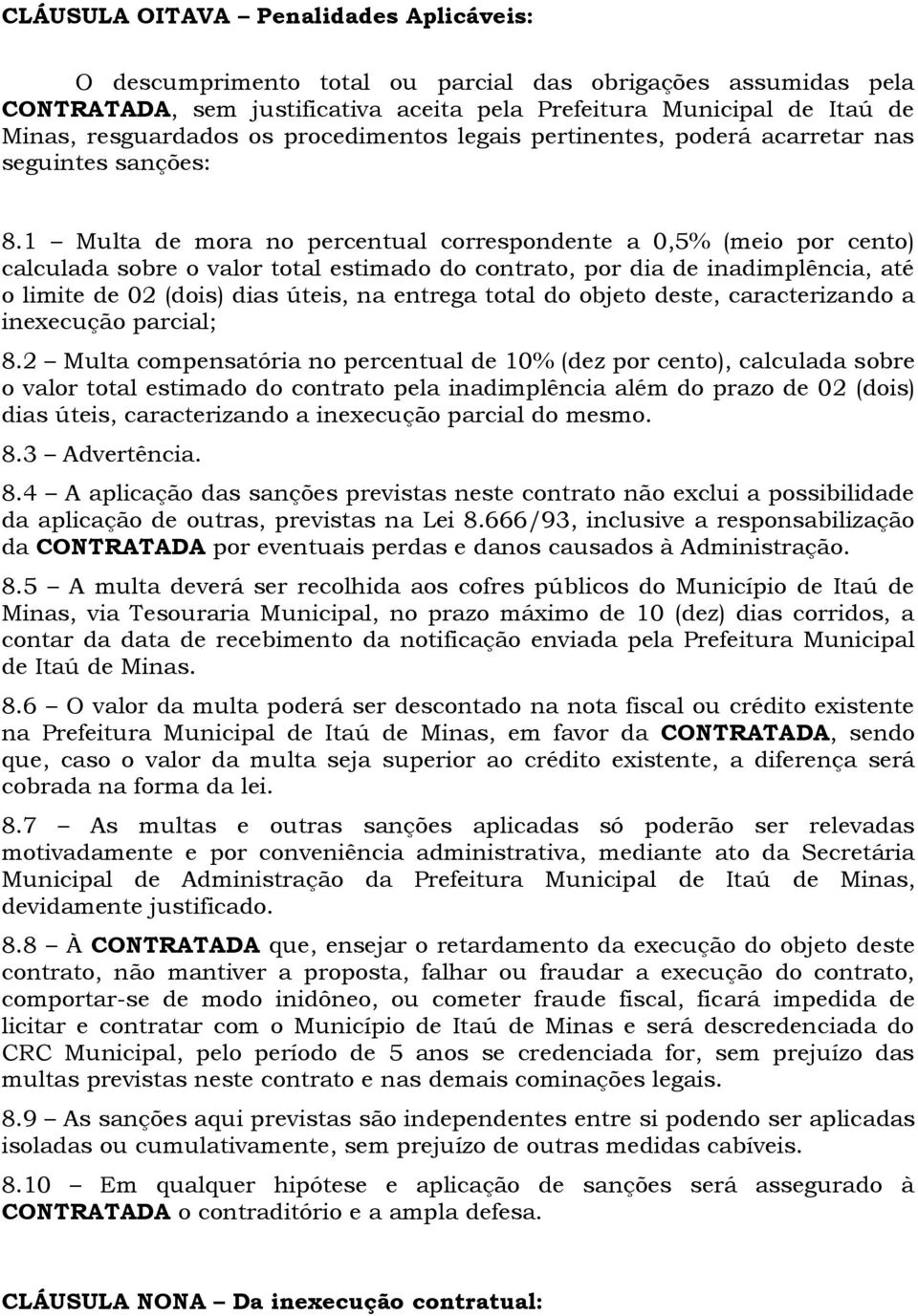 1 Multa de mora no percentual correspondente a 0,5% (meio por cento) calculada sobre o valor total estimado do contrato, por dia de inadimplência, até o limite de 02 (dois) dias úteis, na entrega