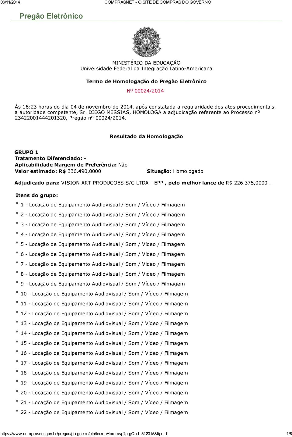 , HOMOLOGA a adjudicação referente ao Processo nº 23422001444201320, Pregão nº 00024/2014. Resultado da Homologação GRUPO 1 Valor estimado: R$ 336.