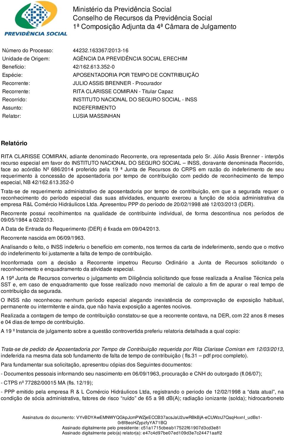 352-0 Espécie: APOSENTADORIA POR TEMPO DE CONTRIBUIÇÃO Recorrente: JULIO ASSIS BRENNER - Procurador Recorrente: RITA CLARISSE COMIRAN - Titular Capaz Recorrido: INSTITUTO NACIONAL DO SEGURO SOCIAL -