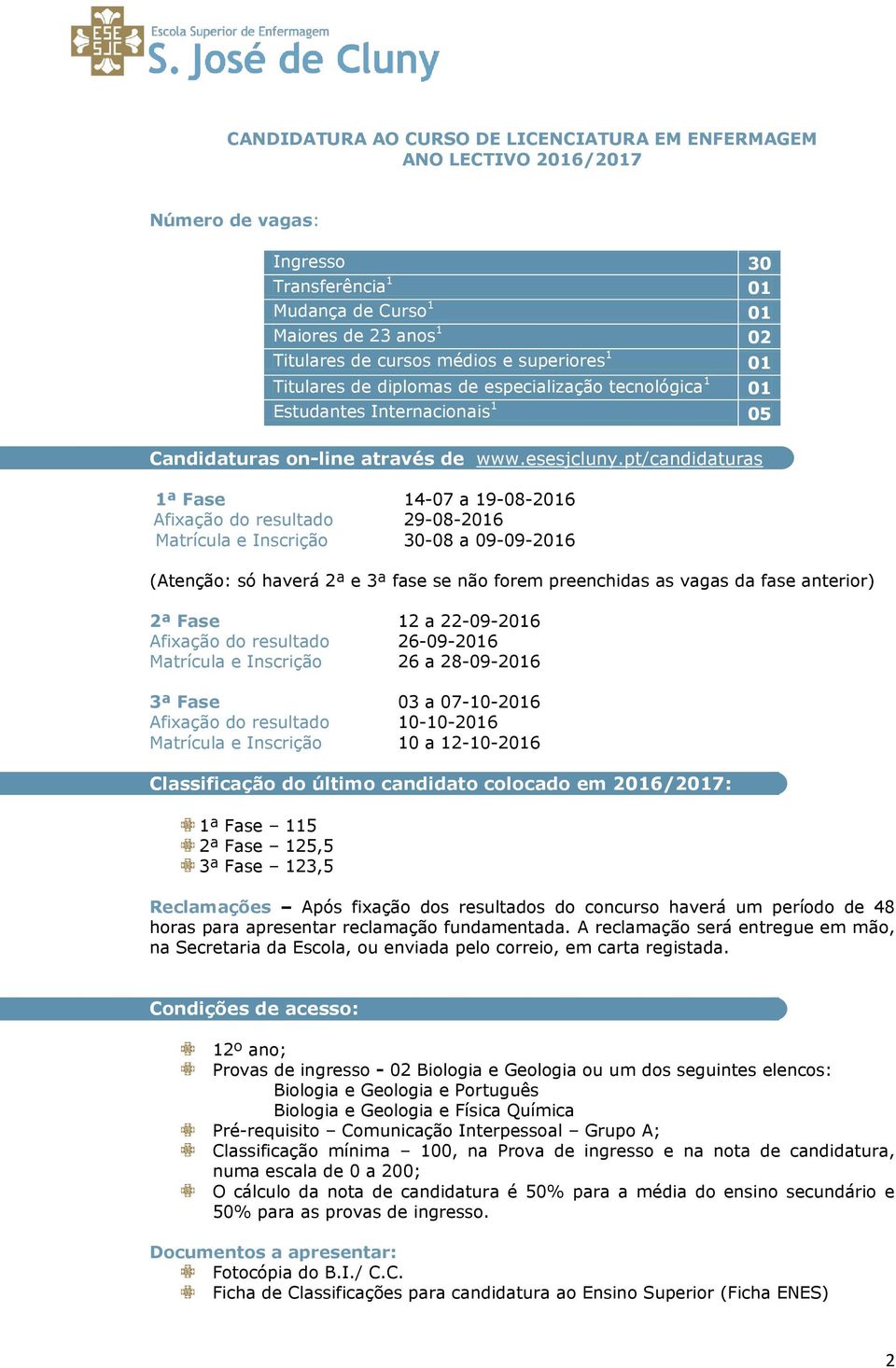 pt/candidaturas 1ª Fase 14-07 a 19-08-2016 Afixação do resultado 29-08-2016 Matrícula e Inscrição 30-08 a 09-09-2016 (Atenção: só haverá 2ª e 3ª fase se não forem preenchidas as vagas da fase