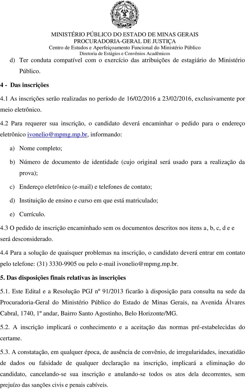 2 Para requerer sua inscrição, o candidato deverá encaminhar o pedido para o endereço eletrônico ivonelio@mpm