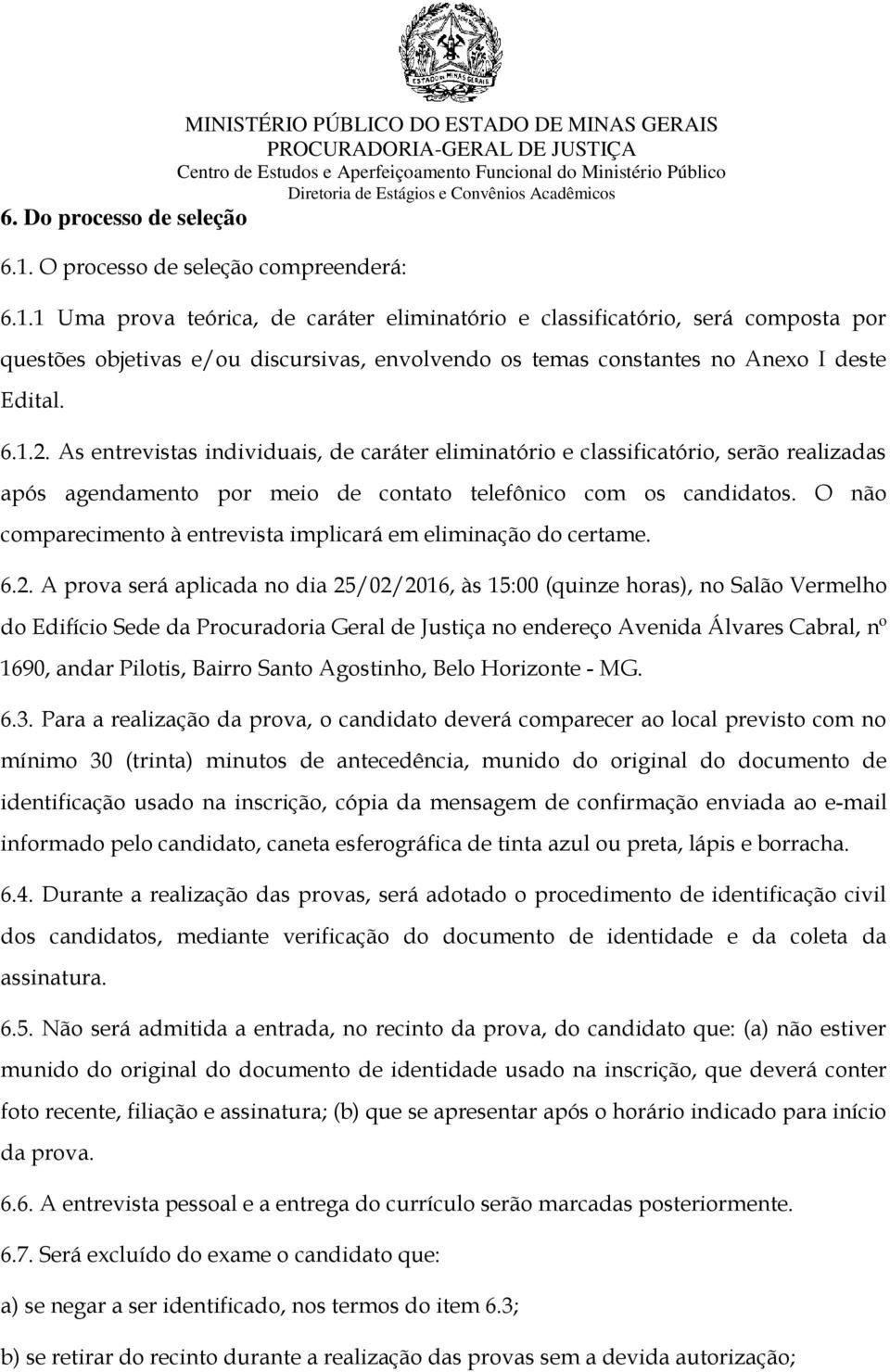 1 Uma prova teórica, de caráter eliminatório e classificatório, será composta por questões objetivas e/ou discursivas, envolvendo os temas constantes no Anexo I deste Edital. 6.1.2.