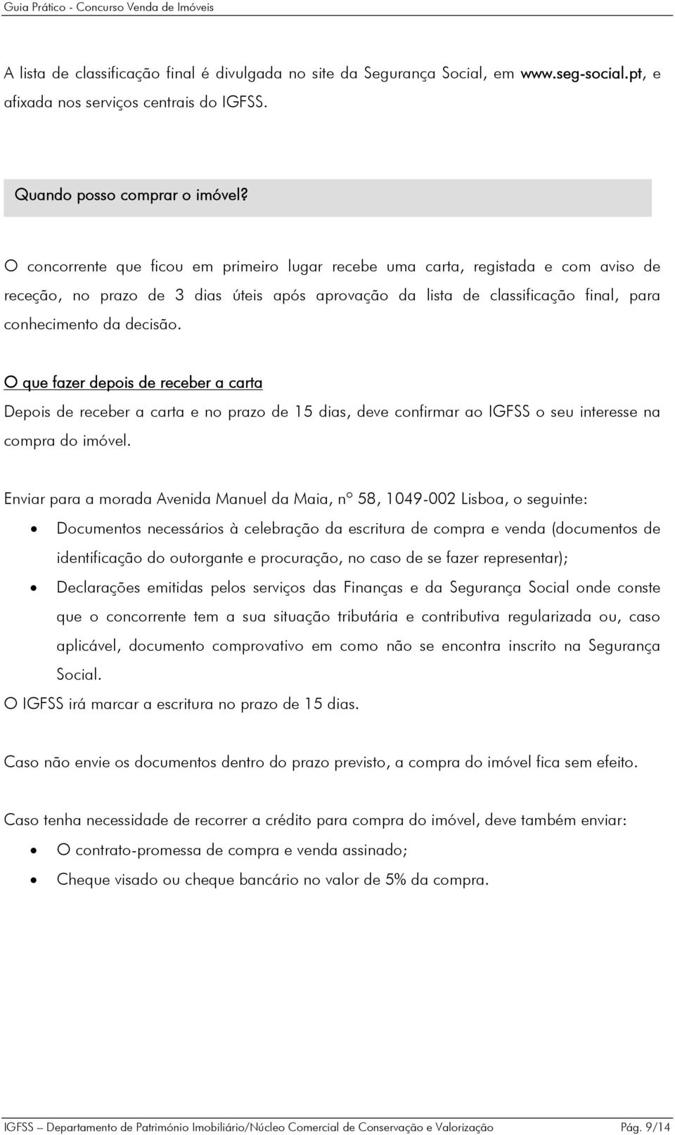 O que fazer depois de receber a carta Depois de receber a carta e no prazo de 15 dias, deve confirmar ao IGFSS o seu interesse na compra do imóvel.