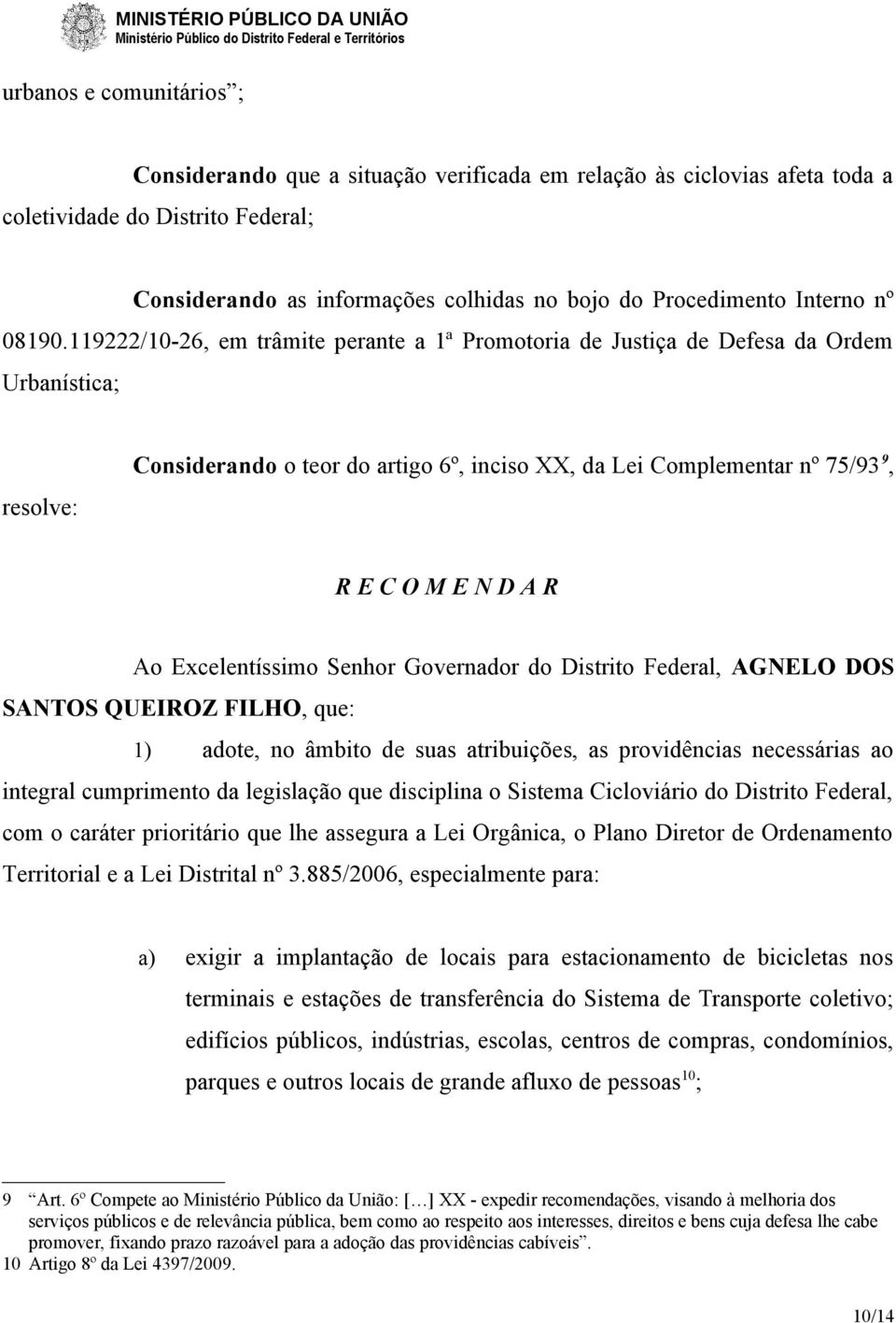 119222/10-26, em trâmite perante a 1ª Promotoria de Justiça de Defesa da Ordem Urbanística; resolve: Considerando o teor do artigo 6º, inciso XX, da Lei Complementar nº 75/93 9, R E C O M E N D A R