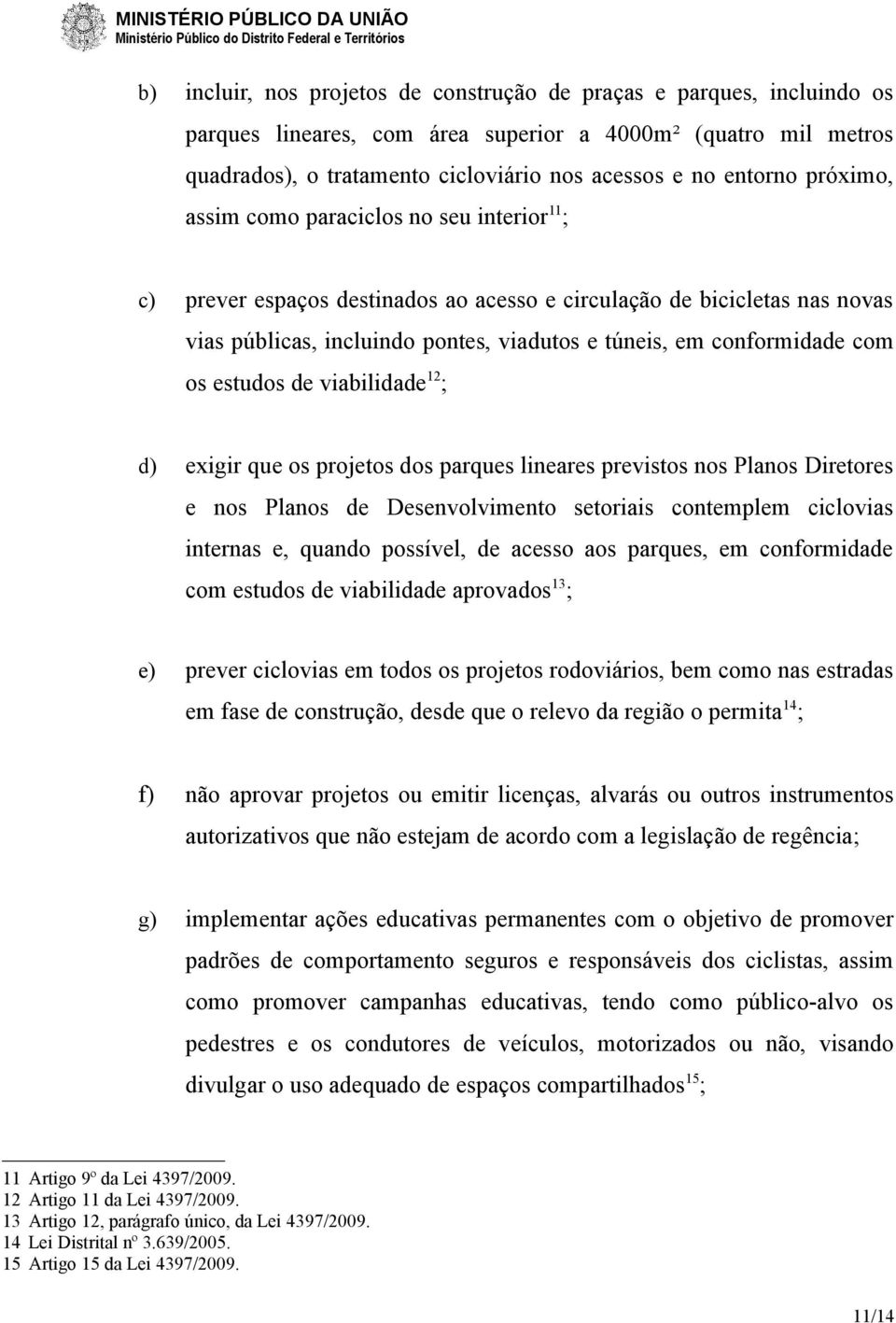 os estudos de viabilidade 12 ; d) exigir que os projetos dos parques lineares previstos nos Planos Diretores e nos Planos de Desenvolvimento setoriais contemplem ciclovias internas e, quando