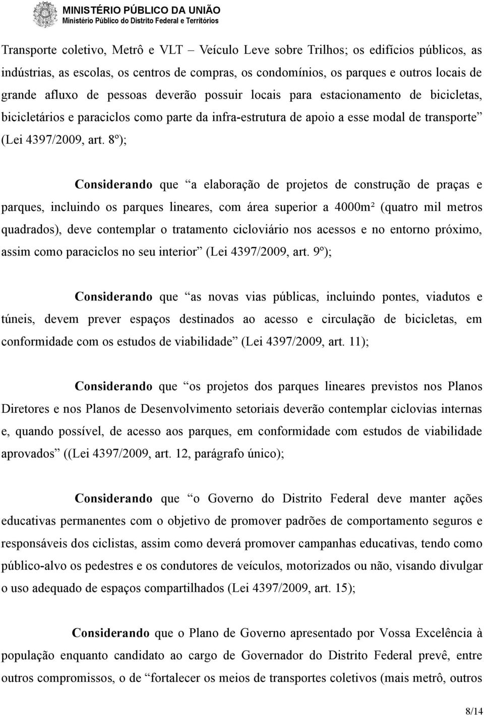 8º); Considerando que a elaboração de projetos de construção de praças e parques, incluindo os parques lineares, com área superior a 4000m² (quatro mil metros quadrados), deve contemplar o tratamento