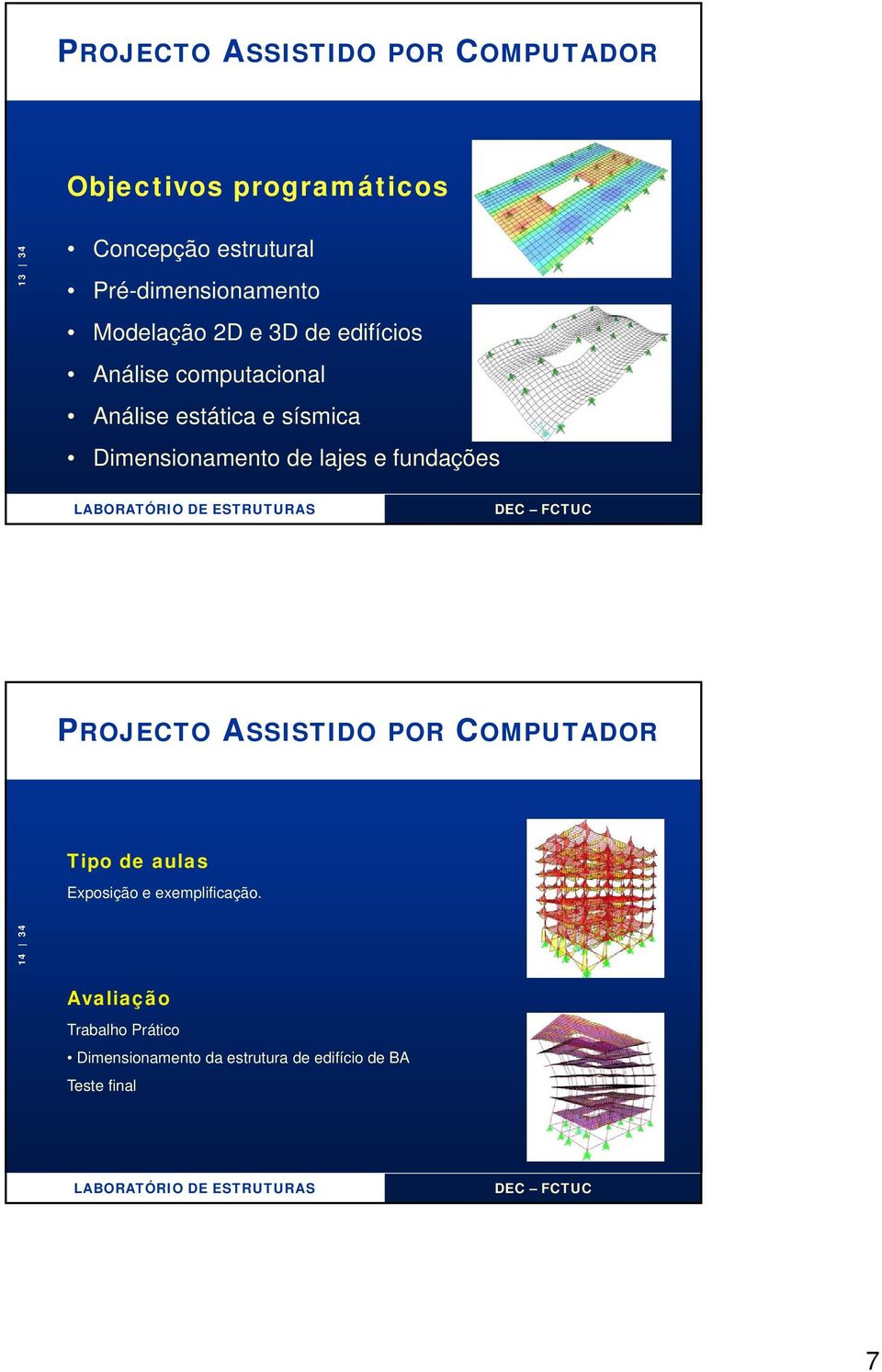 sísmica Dimensionamento de lajes e fundações PROJECTO ASSISTIDO POR COMPUTADOR Tipo de aulas