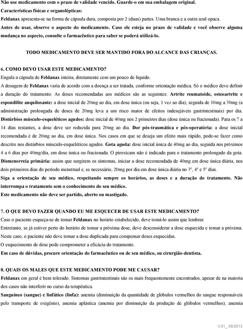 Antes de usar, observe o aspecto do medicamento. Caso ele esteja no prazo de validade e você observe alguma mudança no aspecto, consulte o farmacêutico para saber se poderá utilizá-lo.