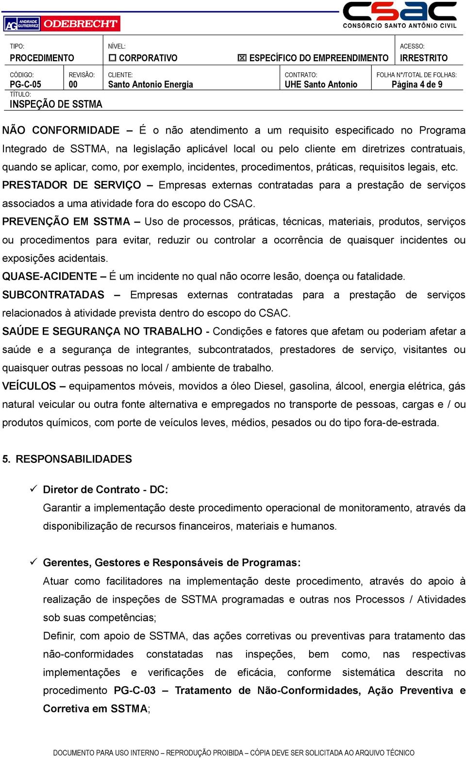 PRESTADOR DE SERVIÇO Empresas externas contratadas para a prestação de serviços associados a uma atividade fora do escopo do CSAC.