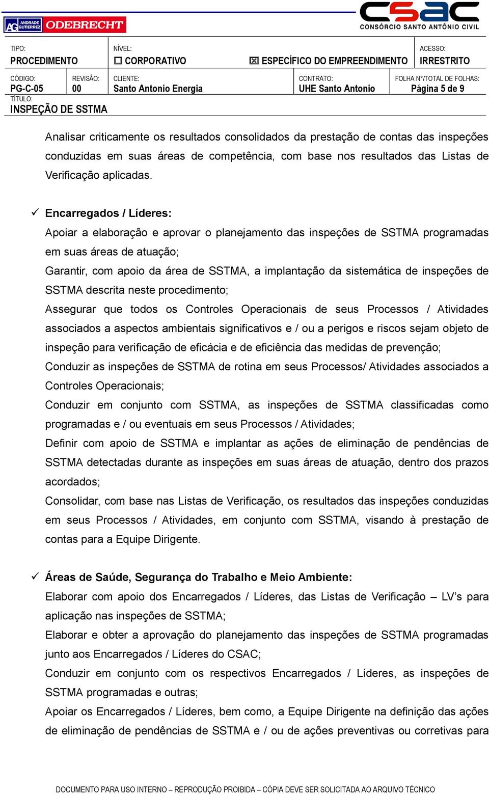 Encarregados / Líderes: Apoiar a elaboração e aprovar o planejamento das inspeções de SSTMA programadas em suas áreas de atuação; Garantir, com apoio da área de SSTMA, a implantação da sistemática de