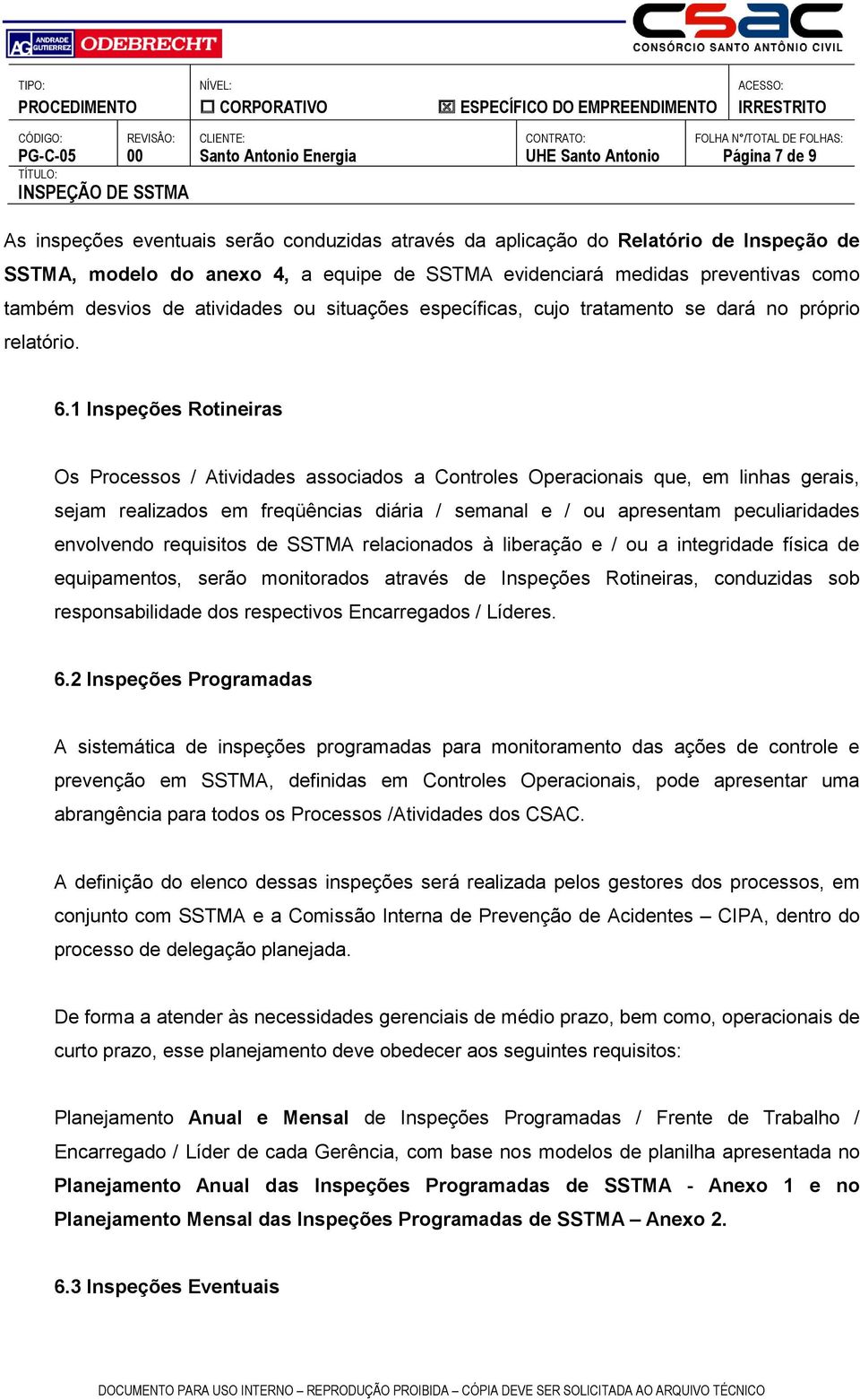 1 Inspeções Rotineiras Os Processos / Atividades associados a Controles Operacionais que, em linhas gerais, sejam realizados em freqüências diária / semanal e / ou apresentam peculiaridades