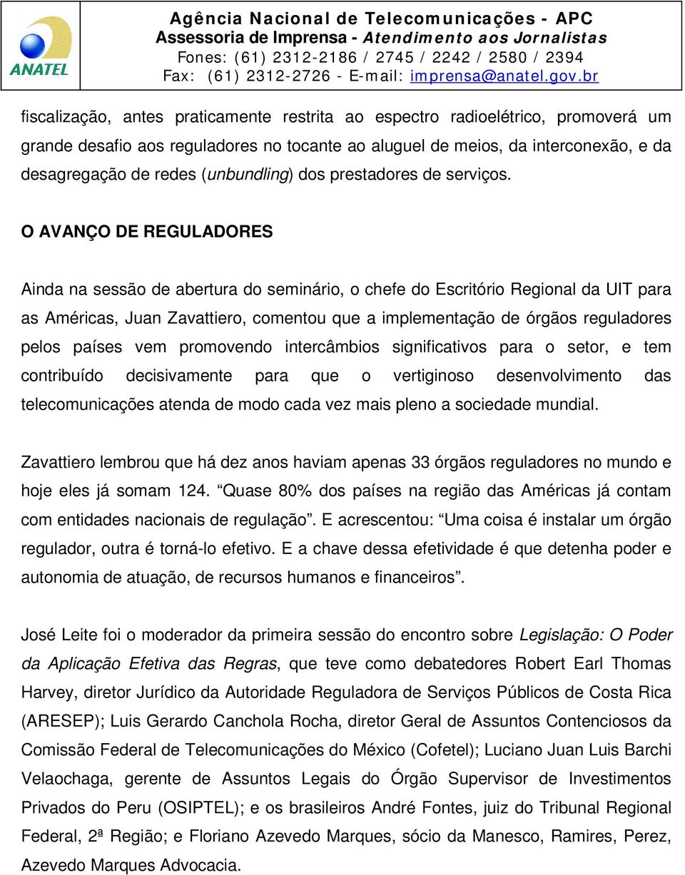 O AVANÇO DE REGULADORES Ainda na sessão de abertura do seminário, o chefe do Escritório Regional da UIT para as Américas, Juan Zavattiero, comentou que a implementação de órgãos reguladores pelos