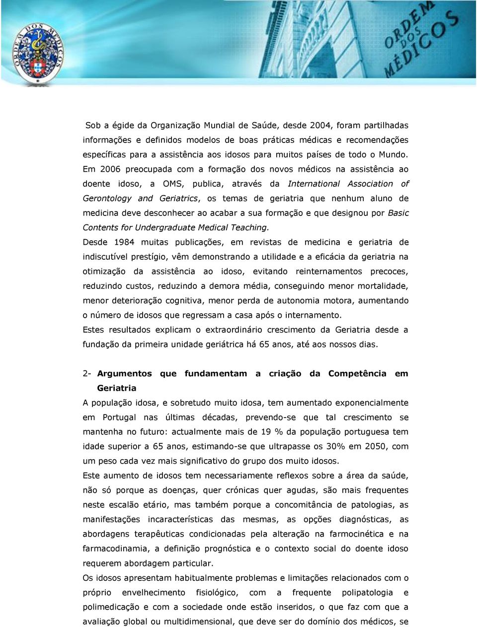 Em 2006 preocupada com a formação dos novos médicos na assistência ao doente idoso, a OMS, publica, através da International Association of Gerontology and Geriatrics, os temas de geriatria que