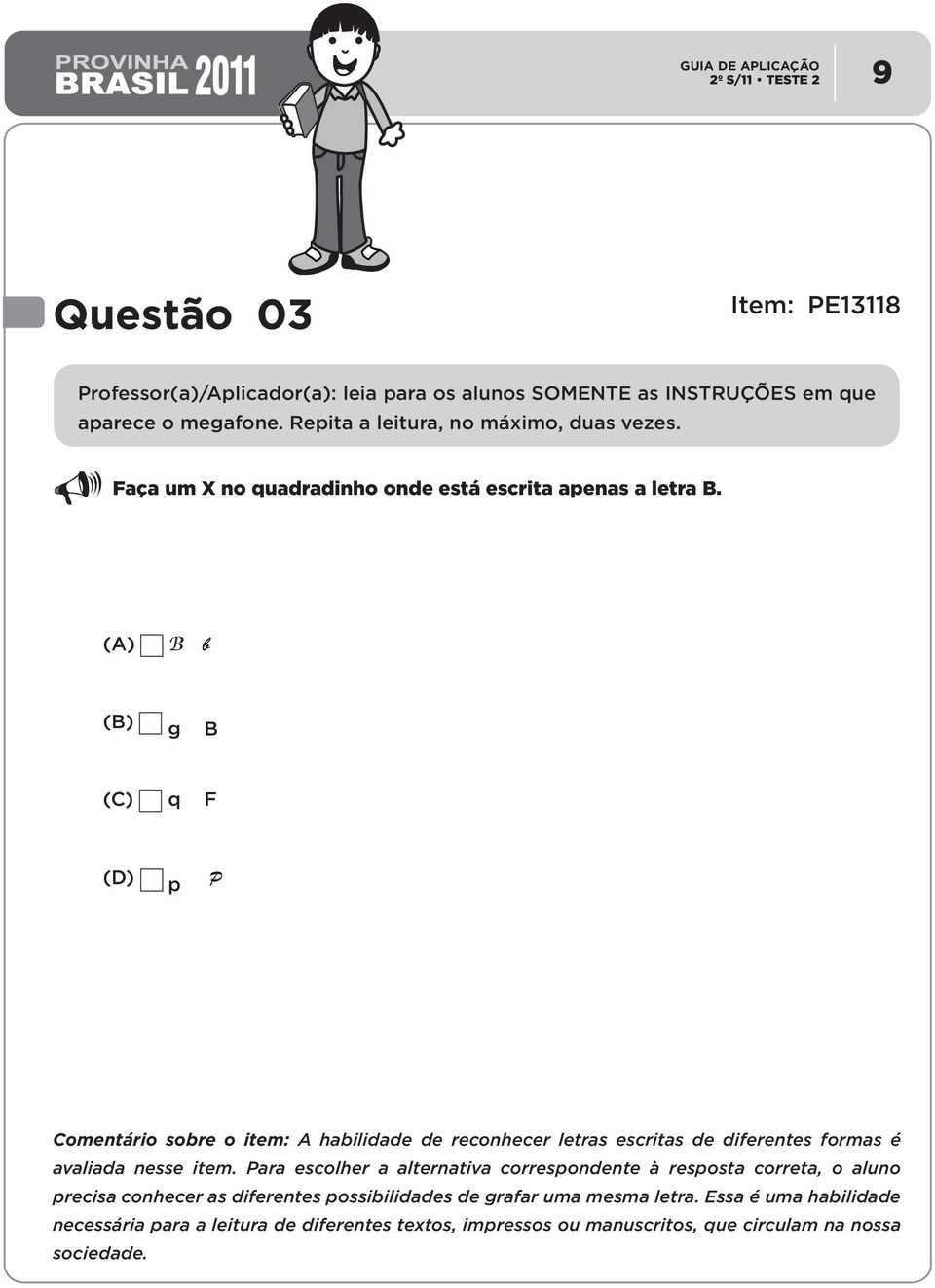 B b g B q F p P Comentário sobre o item: A habilidade de reconhecer letras escritas de diferentes formas é avaliada nesse item.