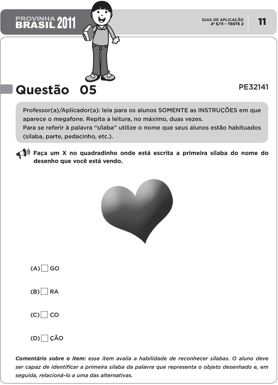 Faça um X no quadradinho onde está escrita a primeira sílaba do nome do desenho que você está vendo.