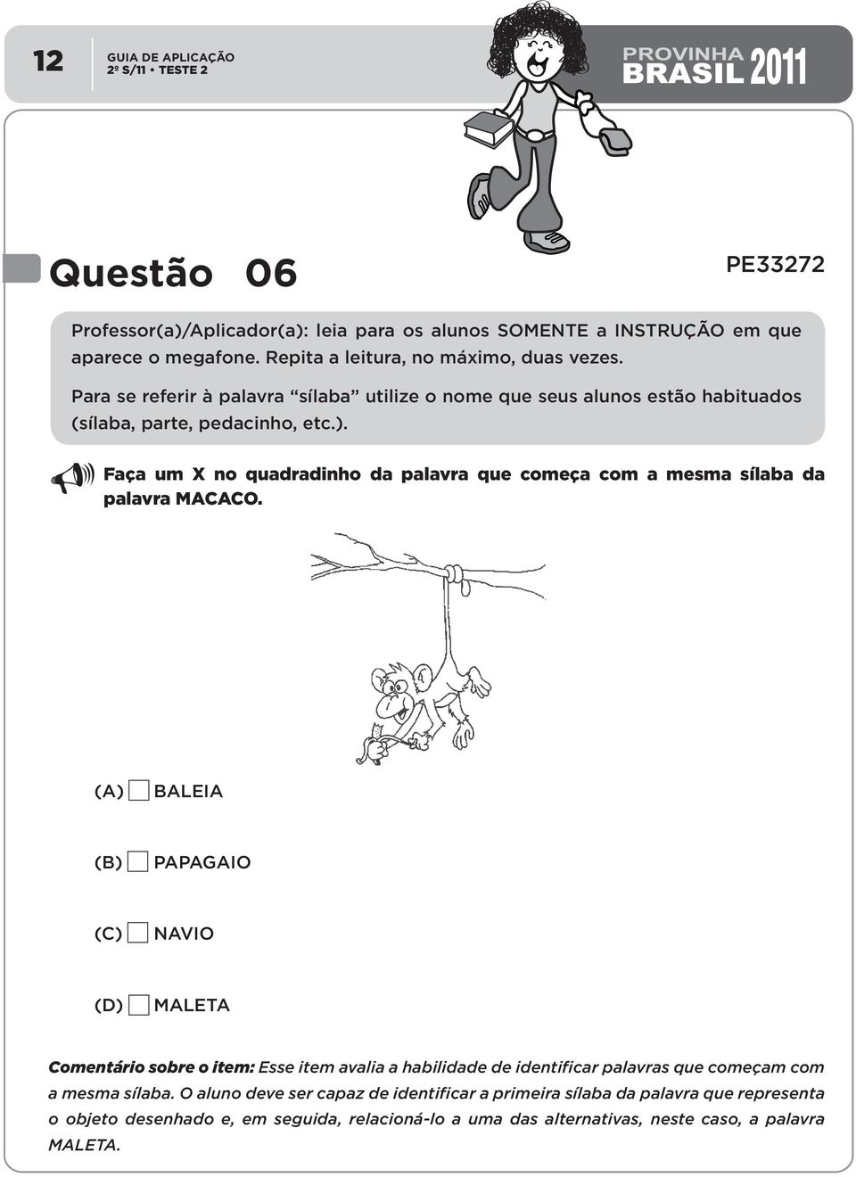 Faça um X no quadradinho da palavra que começa com a mesma sílaba da palavra MACACO.