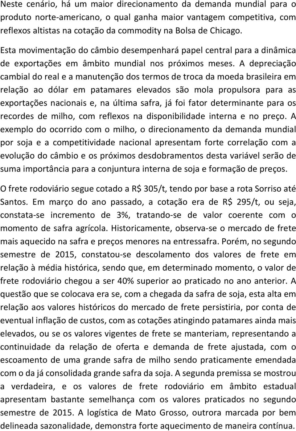 A depreciação cambial do real e a manutenção dos termos de troca da moeda brasileira em relação ao dólar em patamares elevados são mola propulsora para as exportações nacionais e, na última safra, já