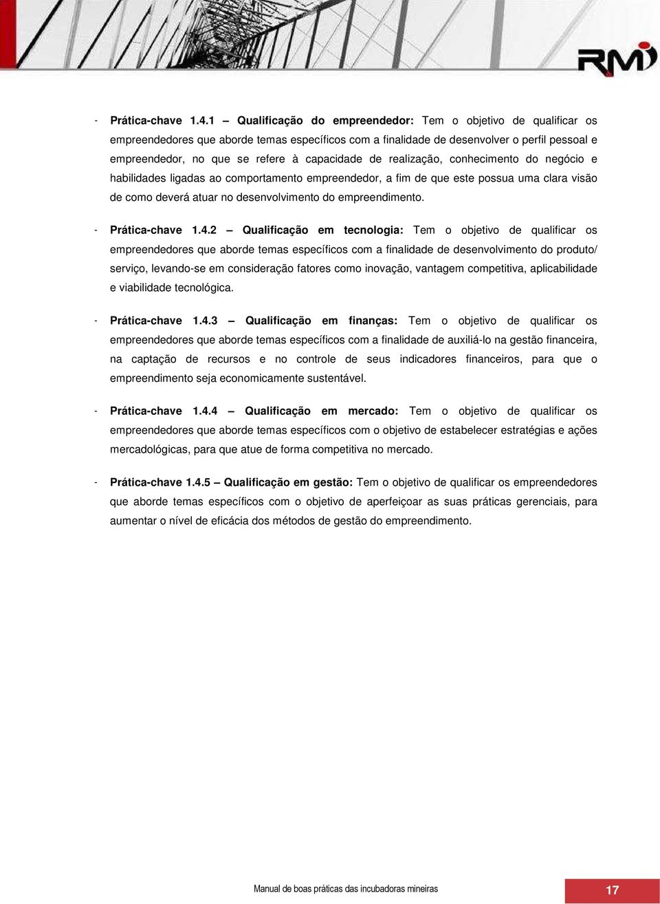 capacidade de realização, conhecimento do negócio e habilidades ligadas ao comportamento empreendedor, a fim de que este possua uma clara visão de como deverá atuar no desenvolvimento do