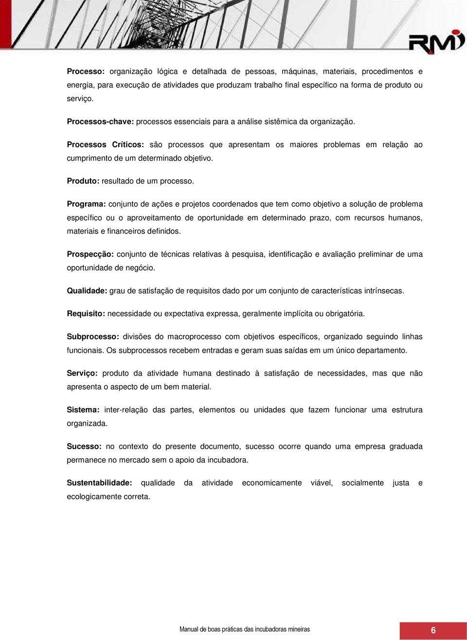 Processos Críticos: são processos que apresentam os maiores problemas em relação ao cumprimento de um determinado objetivo. Produto: resultado de um processo.