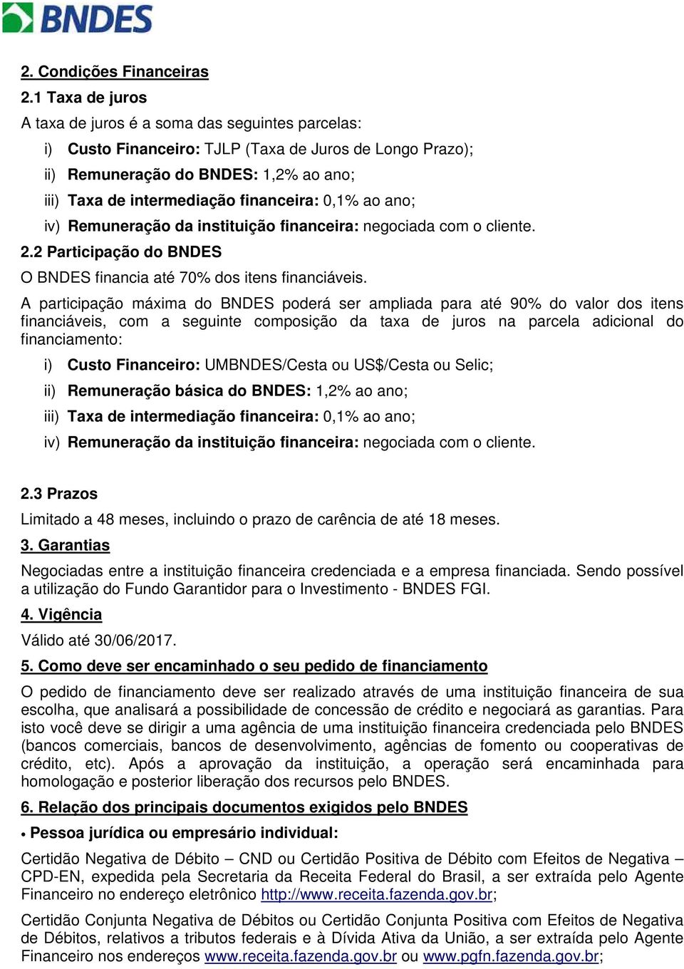 financeira: 0,1% ao ano; iv) Remuneração da instituição financeira: negociada com o cliente. 2.2 Participação do BNDES O BNDES financia até 70% dos itens financiáveis.