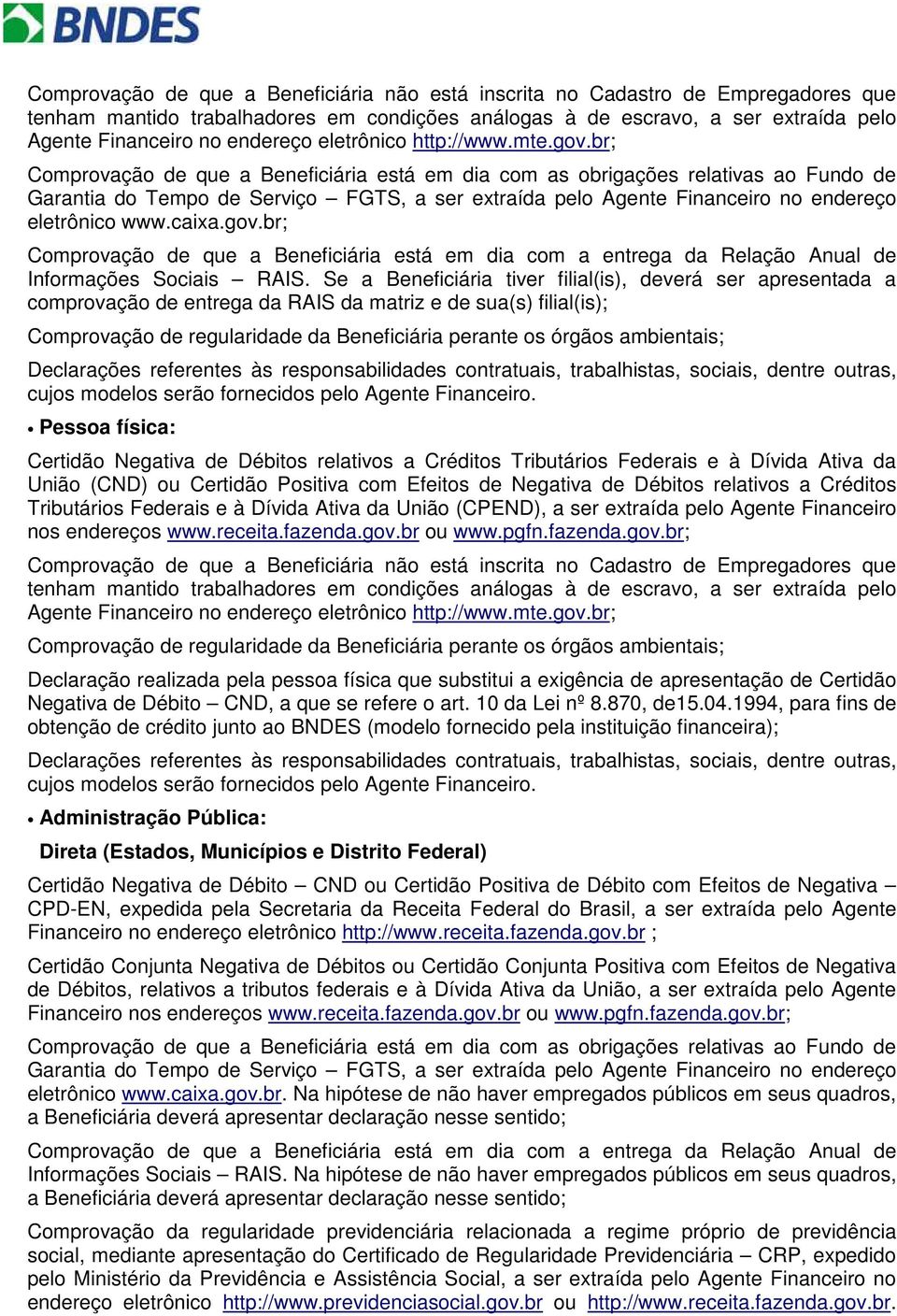 Se a Beneficiária tiver filial(is), deverá ser apresentada a comprovação de entrega da RAIS da matriz e de sua(s) filial(is); Comprovação de regularidade da Beneficiária perante os órgãos ambientais;