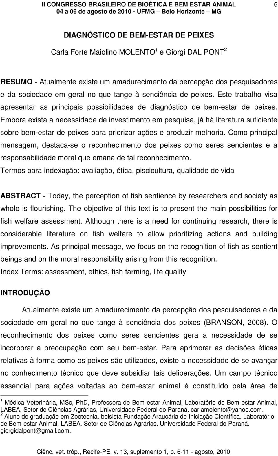 Embora exista a necessidade de investimento em pesquisa, já há literatura suficiente sobre bem-estar de peixes para priorizar ações e produzir melhoria.