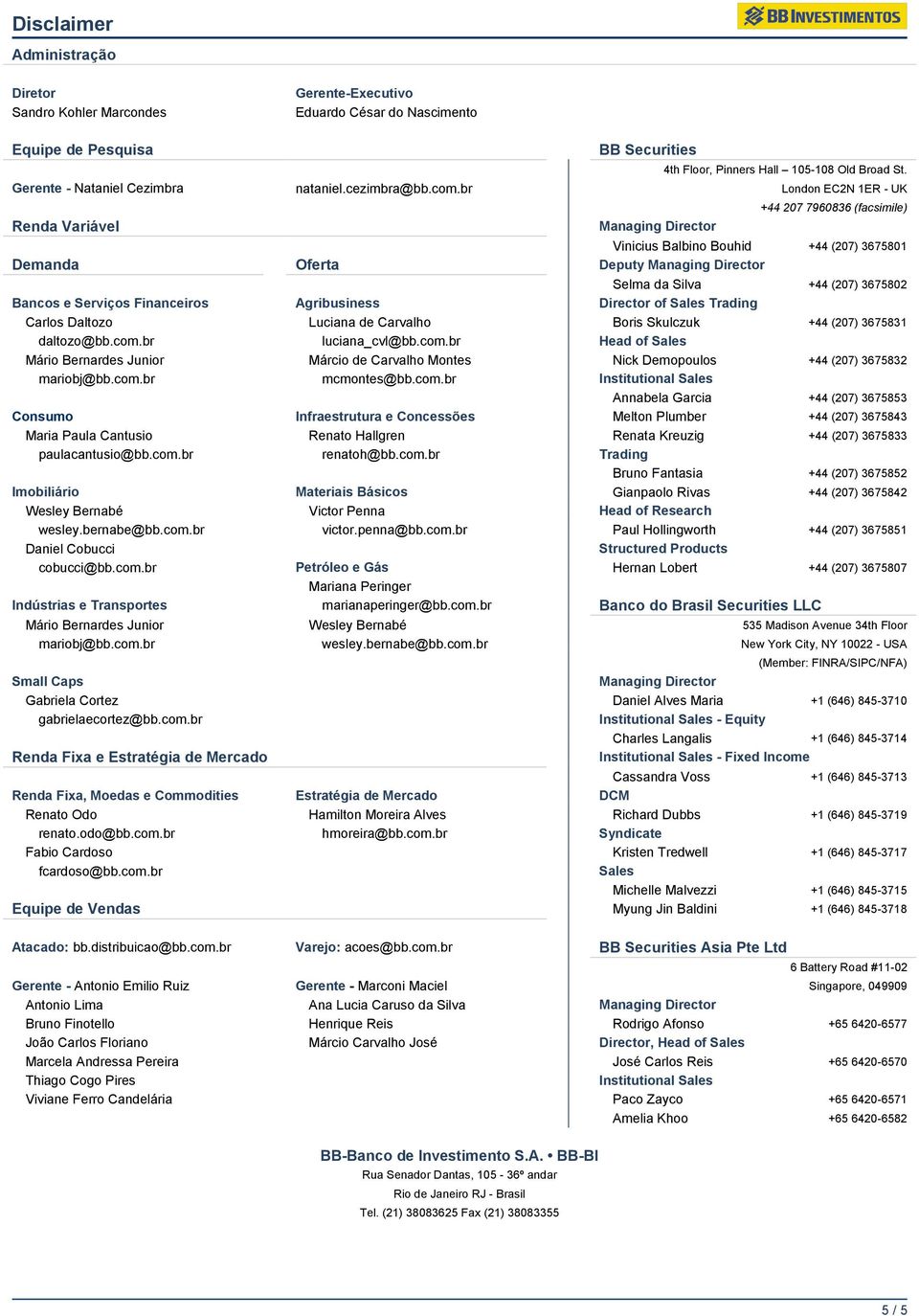 br London EC2N 1ER - UK +44 207 7960836 (facsimile) Renda Variável Managing Director Vinicius Balbino Bouhid +44 (207) 3675801 Demanda Oferta Deputy Managing Director Selma da Silva +44 (207) 3675802