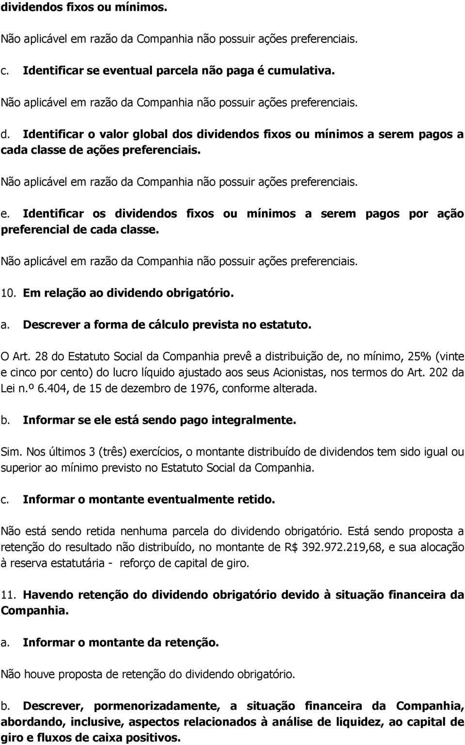 28 do Estatuto Social da Companhia prevê a distribuição de, no mínimo, 25% (vinte e cinco por cento) do lucro líquido ajustado aos seus Acionistas, nos termos do Art. 202 da Lei n.º 6.