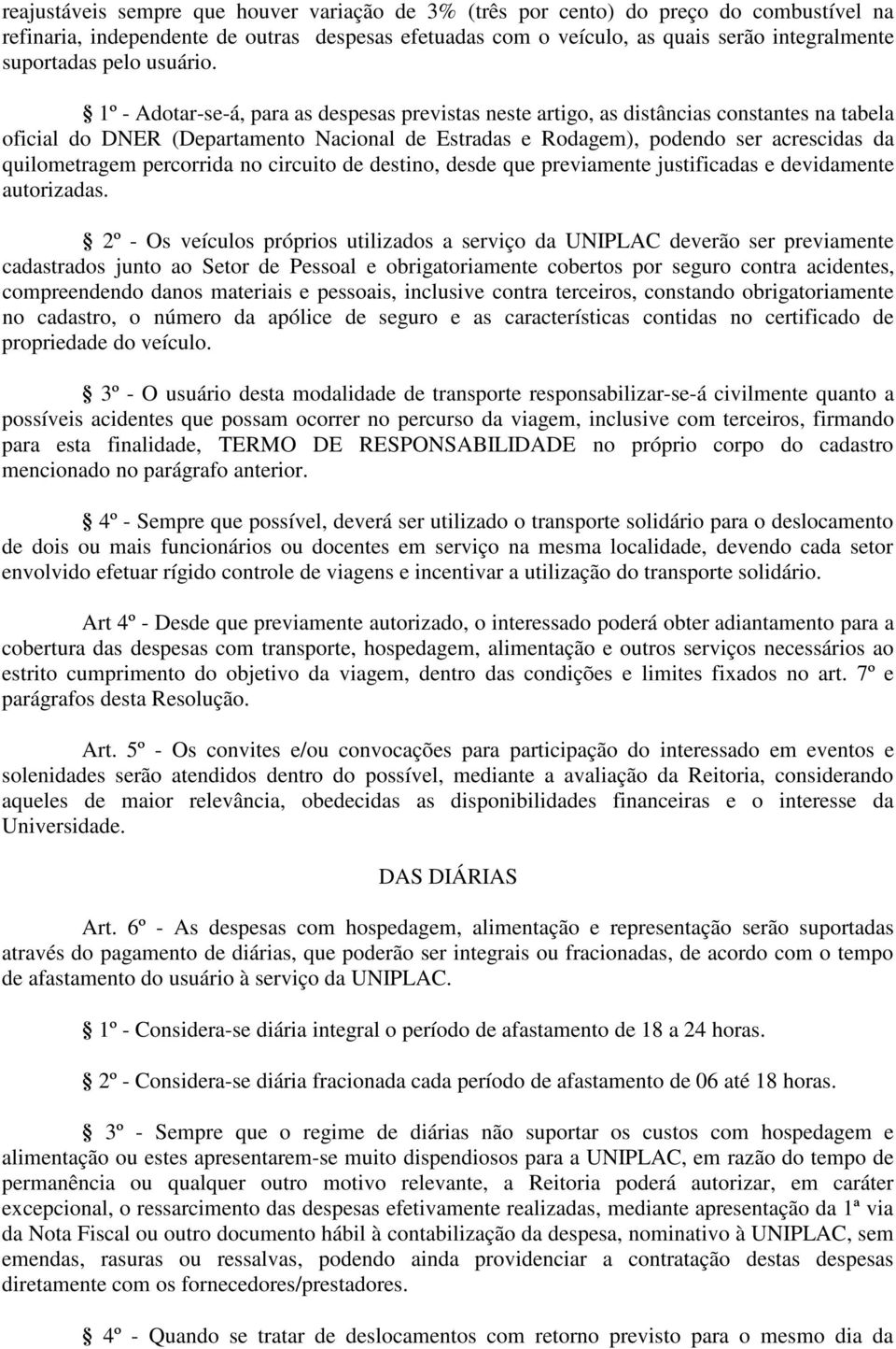 1º - Adotar-se-á, para as despesas previstas neste artigo, as distâncias constantes na tabela oficial do DNER (Departamento Nacional de Estradas e Rodagem), podendo ser acrescidas da quilometragem