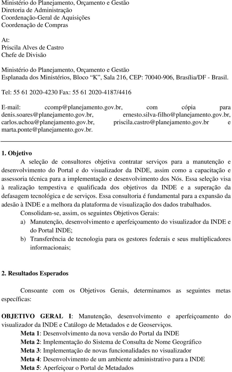 br, com cópia para denis.soares@planejamento.gov.br, ernesto.silva-filho@planejamento.gov.br, carlos.uchoa@planejamento.gov.br, priscila.castro@planejamento.gov.br e marta.ponte@planejamento.gov.br. 1.