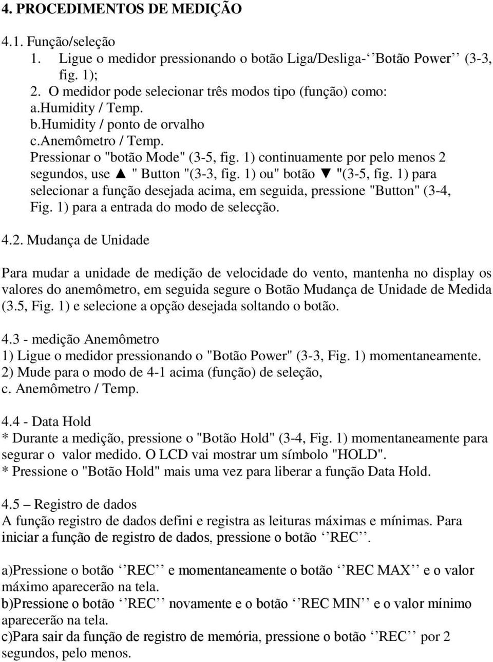 1) para selecionar a função desejada acima, em seguida, pressione "Button" (3-4, Fig. 1) para a entrada do modo de selecção. 4.2.