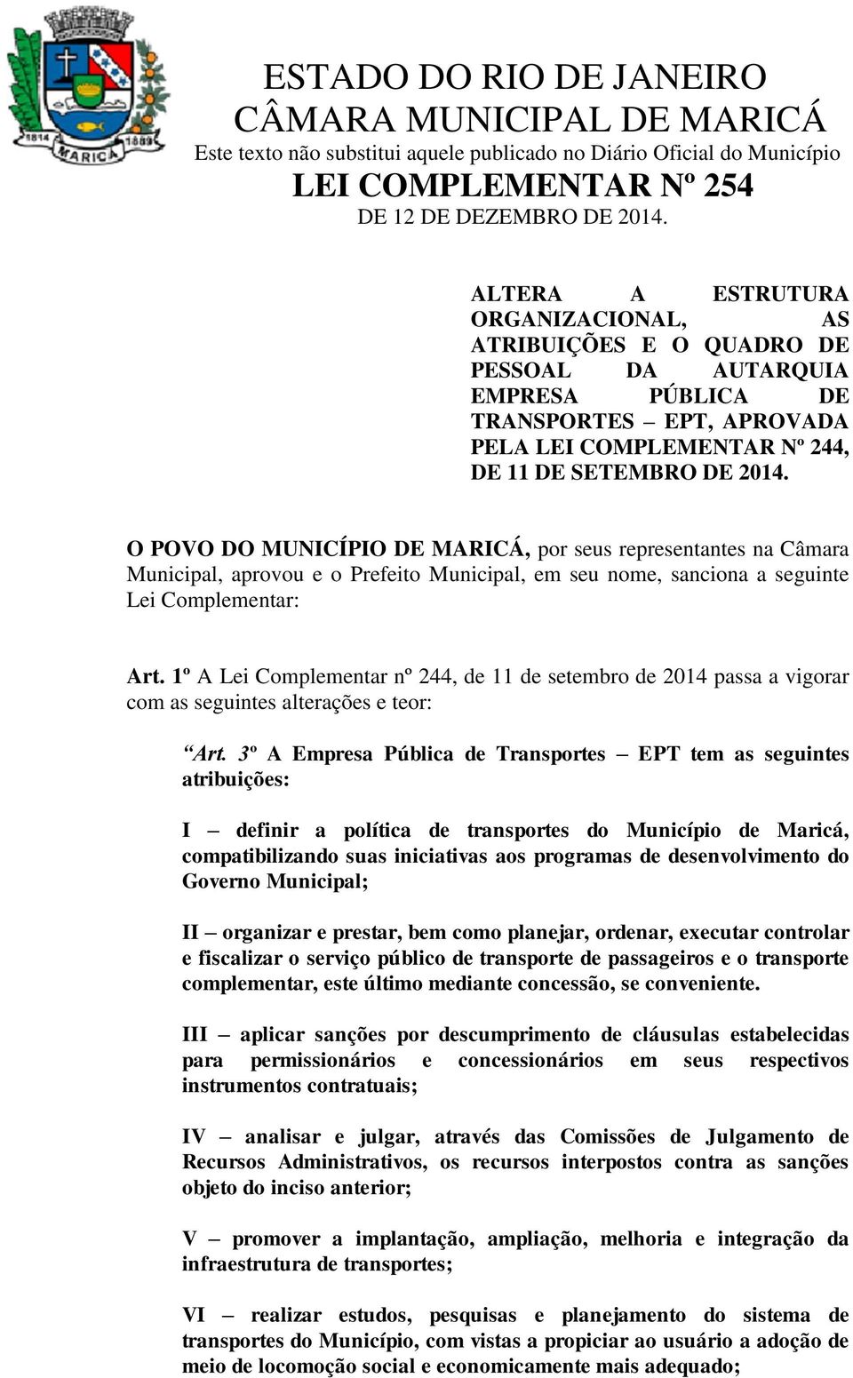 O POVO DO MUNICÍPIO DE MARICÁ, por seus representantes na Câmara Municipal, aprovou e o Prefeito Municipal, em seu nome, sanciona a seguinte Lei Complementar: Art.