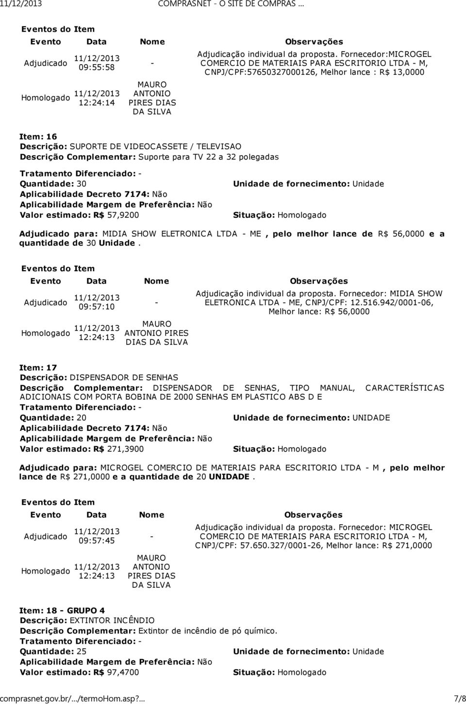 quantidade de 30 Unidade. 09:57:10 PIRES DIAS Adjudicação individual da proposta. Fornecedor: MIDIA SHOW ELETRONIC A LTDA ME, C NPJ/C PF: 12.516.