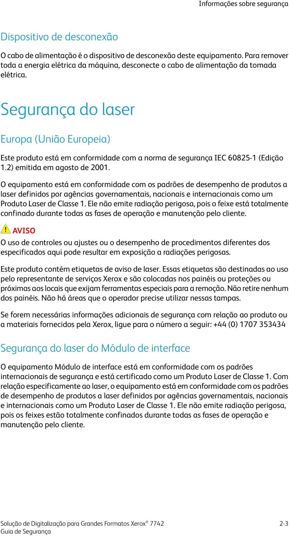 Segurança do laser Europa (União Europeia) Este produto está em conformidade com a norma de segurança IEC 60825-1 (Edição 1.2) emitida em agosto de 2001.