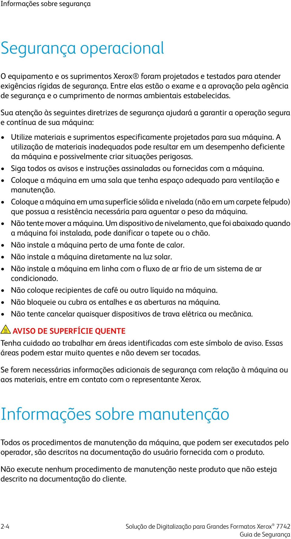 Sua atenção às seguintes diretrizes de segurança ajudará a garantir a operação segura e contínua de sua máquina: Utilize materiais e suprimentos especificamente projetados para sua máquina.