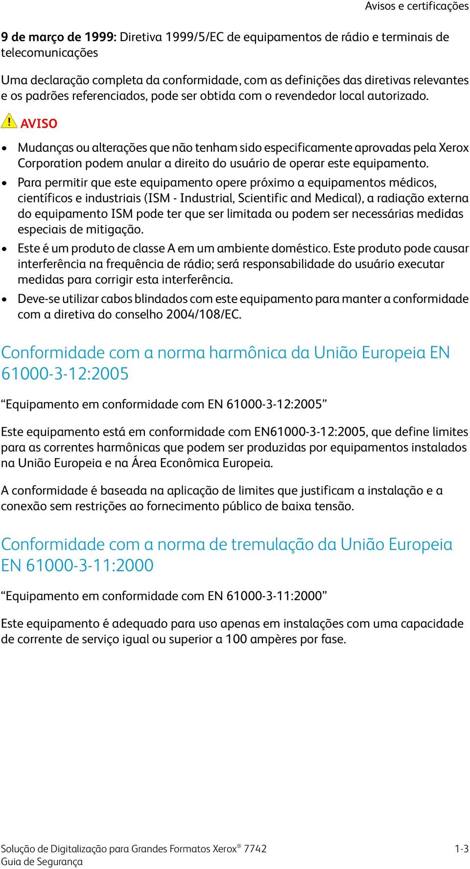 AVISO Mudanças ou alterações que não tenham sido especificamente aprovadas pela Xerox Corporation podem anular a direito do usuário de operar este equipamento.