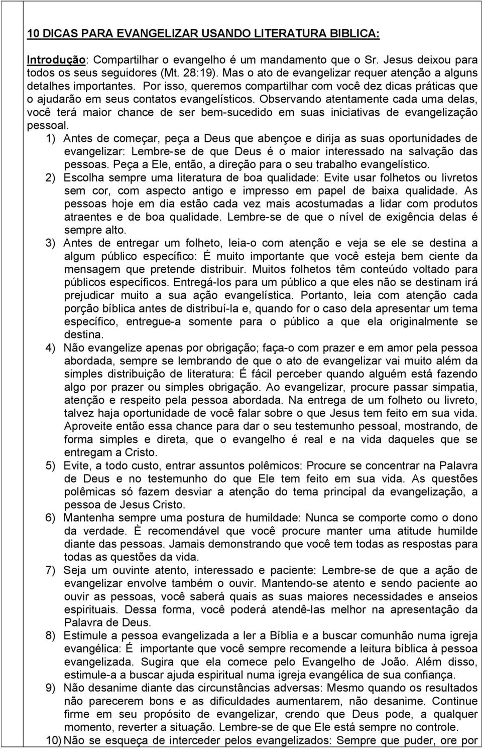 Observando atentamente cada uma delas, você terá maior chance de ser bem-sucedido em suas iniciativas de evangelização pessoal.