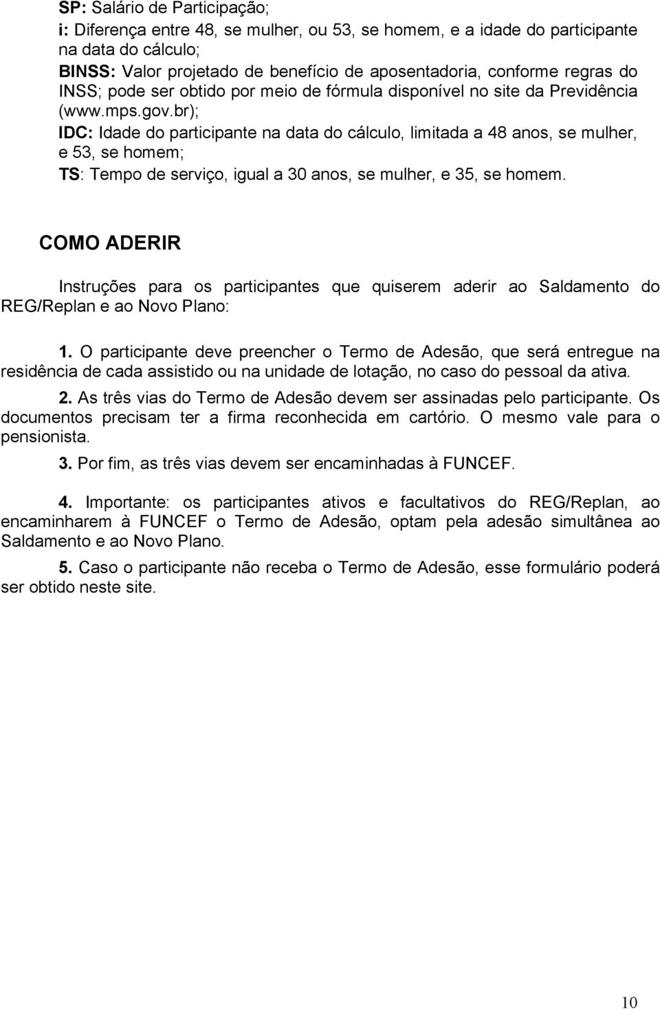 br); IDC: Idade do participante na data do cálculo, limitada a 48 anos, se mulher, e 53, se homem; TS: Tempo de serviço, igual a 30 anos, se mulher, e 35, se homem.