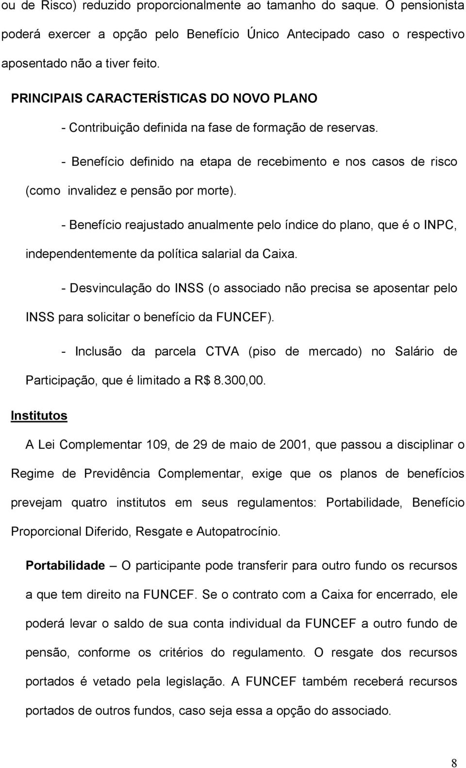 - Benefício reajustado anualmente pelo índice do plano, que é o INPC, independentemente da política salarial da Caixa.