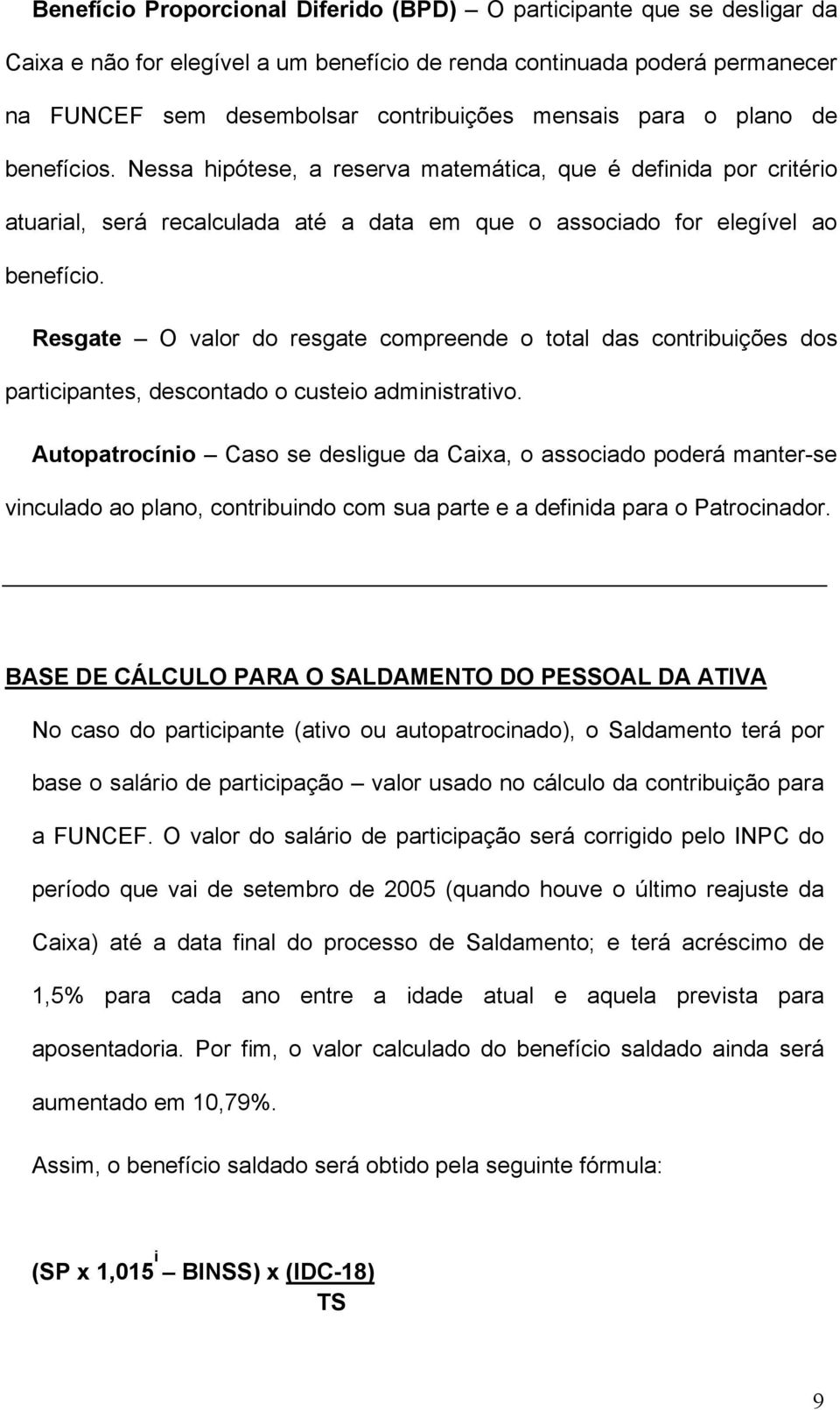 Resgate O valor do resgate compreende o total das contribuições dos participantes, descontado o custeio administrativo.