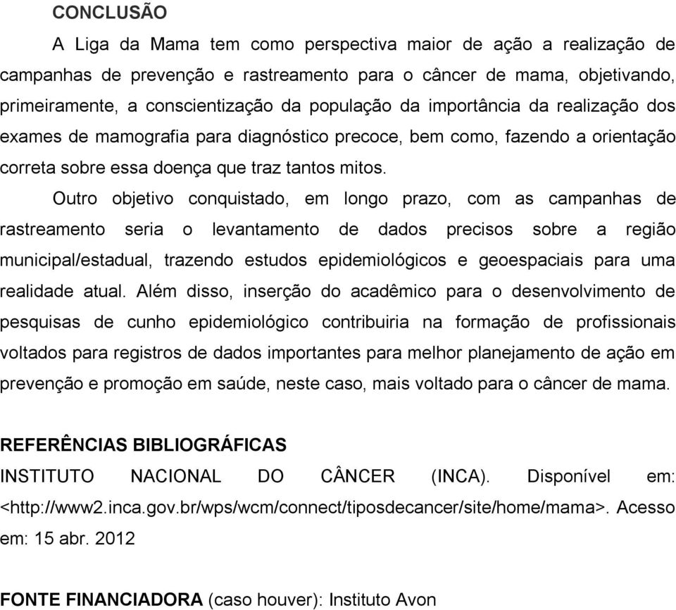 Outro objetivo conquistado, em longo prazo, com as campanhas de rastreamento seria o levantamento de dados precisos sobre a região municipal/estadual, trazendo estudos epidemiológicos e geoespaciais