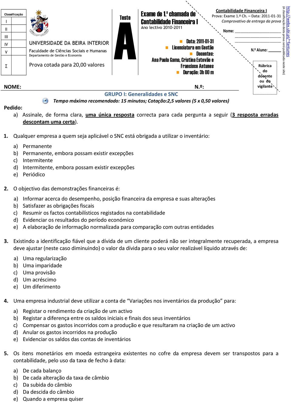 º Aluno: Rúbrica do docente ou do vigilante Pedido: a) Assinale, de forma clara, uma única resposta correcta para cada pergunta a seguir (3 resposta erradas descontam uma certa). http://webx.ubi.